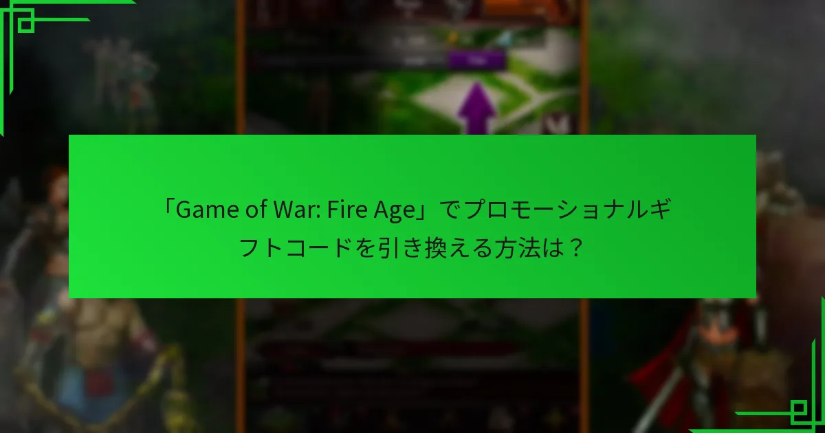 「Game of War: Fire Age」でプロモーショナルギフトコードを引き換える方法は?