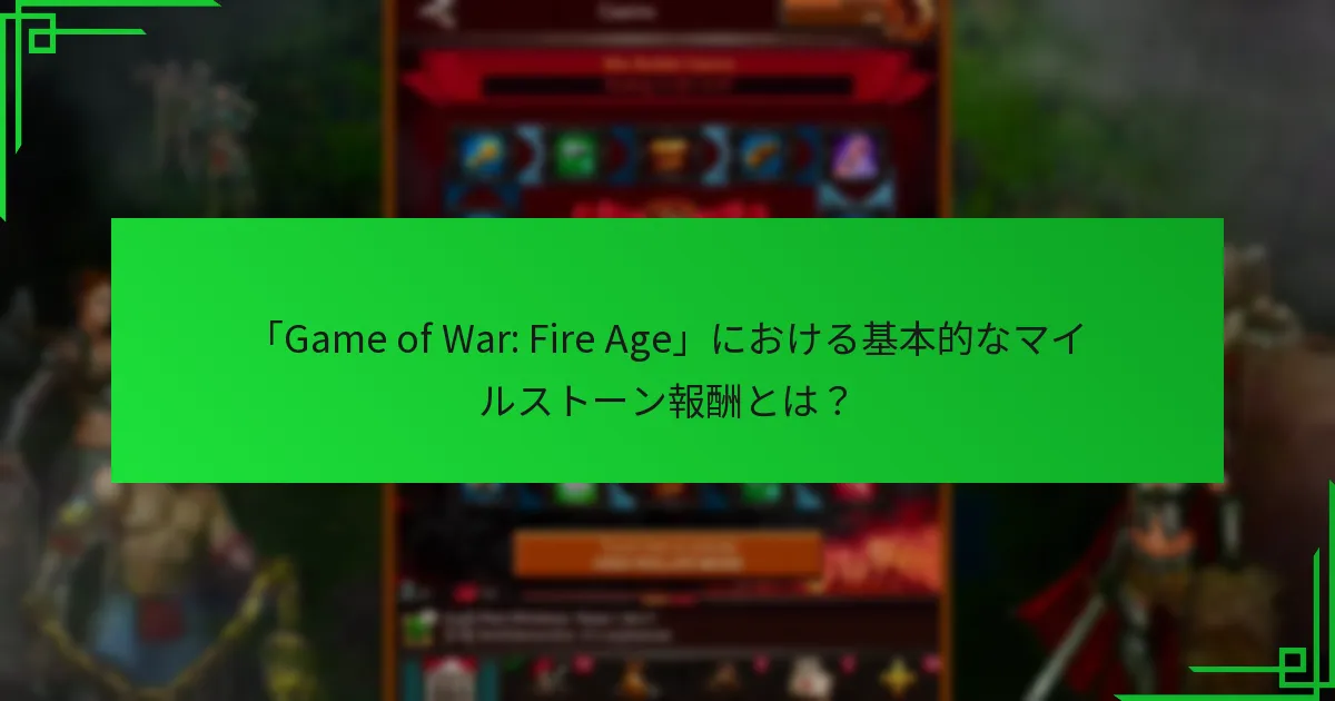 プレイヤーは「Game of War: Fire Age」でマイルストーン報酬をどのように達成できますか？